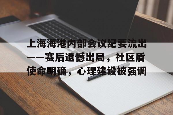 开云体育 -包含上海海港内部会议纪要流出——赛后遗憾出局，社区盾使命明确，心理建设被强调的词条